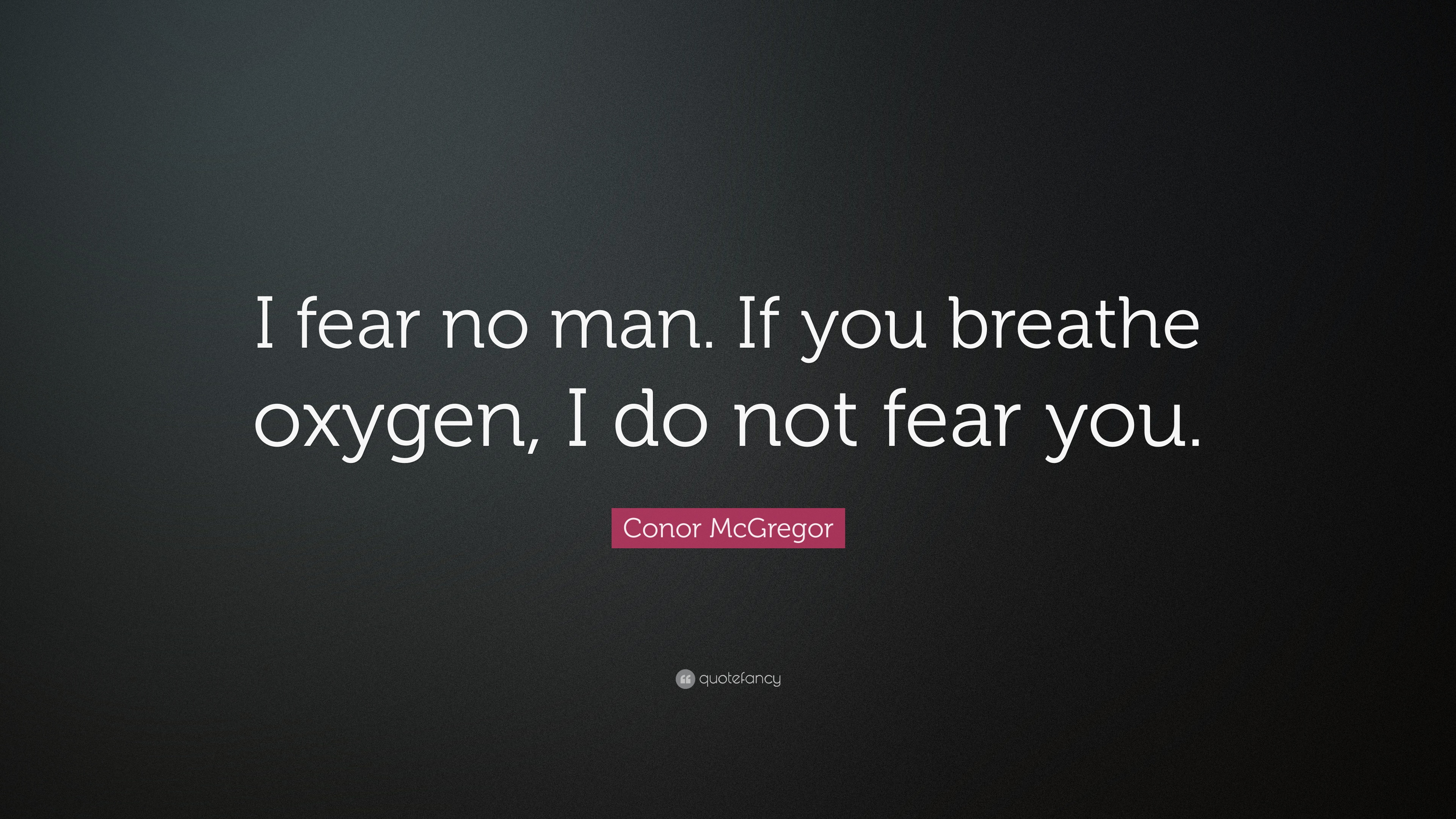 57841-Conor-McGregor-Quote-I-fear-no-man-If-you-breathe-oxygen-I-do-not